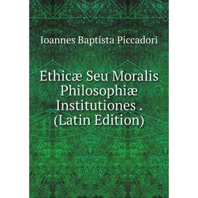 

Книга Ethicæ Seu Moralis Philosophiæ Institutiones. (Latin Edition)