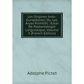 

Книга Les Origines Indo-Européenes: Ou, Les Aryas Primitifs: Essai De Paléontologie Linguistique, Volume 3