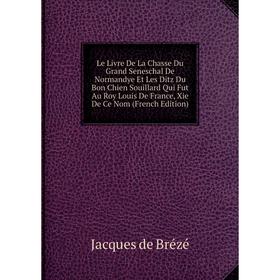 

Книга Le Livre De La Chasse Du Grand Seneschal De Normandye Et Les Ditz Du Bon Chien Souillard Qui Fut Au Roy Louis De France