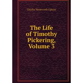 

Книга The Life of Timothy Pickering, Volume 3