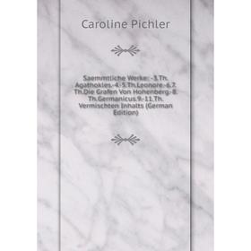 

Книга Saemmtliche Werke: -3.Th.Agathokles.-4.-5.Th.Leonore.-6.7.Th.Die Grafen Von Hohenberg.-8.Th.Germanicus.9.-11.Th.Vermischten Inhalts (German Edit