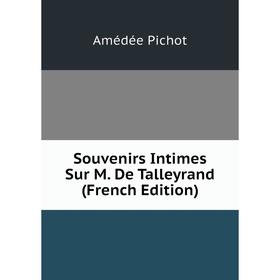 

Книга Souvenirs Intimes Sur M. De Talleyrand (French Edition)