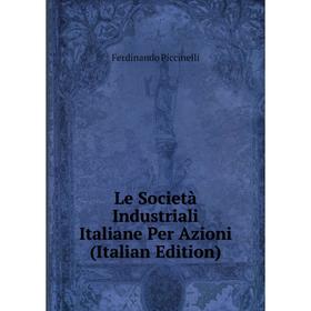

Книга Le Società Industriali Italiane Per Azioni