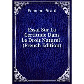 

Книга Essai Sur La Certitude Dans Le Droit Naturel. (French Edition)