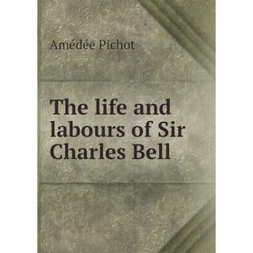 

Книга The life and labours of Sir Charles Bell