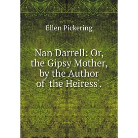 

Книга Nan Darrell: or the Gipsy Mother, by the Author of 'the Heiress'