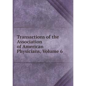 

Книга Transactions of the Association of American Physicians, Volume 6