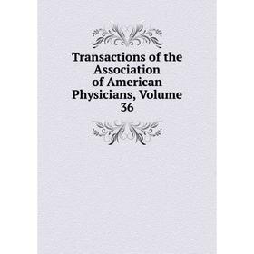 

Книга Transactions of the Association of American Physicians, Volume 36