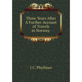 

Книга Three Years After A Further Account of Travels in Norway