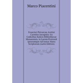 

Книга Francisci Petrarcae Aretini Carmina Incognita: Ex Codicibus Italicis Bibliothecae Monacensis, in Lucem Protraxit Ipsorumque Ad Instar Manu Scrip