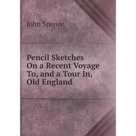 

Книга Pencil Sketches On a Recent Voyage To, and a Tour In, Old England