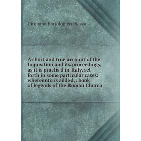 

Книга A short and true account of the Inquisition and its proceedings, as it is practis'd in Italy, set forth in some particular cases: whereunto is a