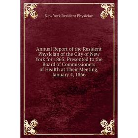 

Книга Annual Report of the Resident Physician of the City of New York for 1865: Presented to the Board of Commissioners of Health at Their Meeting, Ja