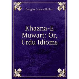 

Книга Khazna-E Muwart: or Urdu Idioms