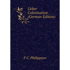 

Книга Ueber Colonisation. (German Edition)