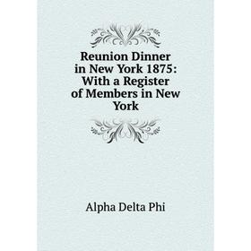 

Книга Reunion Dinner in New York 1875: With a Register of Members in New York
