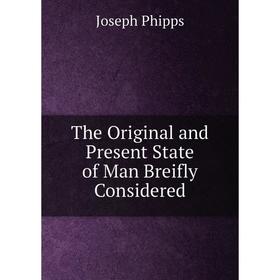 

Книга The Original and Present State of Man Breifly Considered