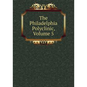 

Книга The Philadelphia Polyclinic, Volume 5