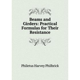

Книга Beams and Girders: Practical Formulas for Their Resistance