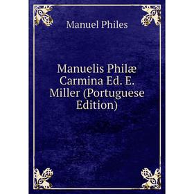 

Книга Manuelis Philæ Carmina Ed E Miller (Portuguese Edition)