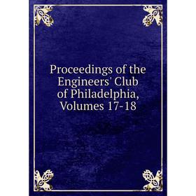 

Книга Proceedings of the Engineers' Club of Philadelphia, Volumes 17-18
