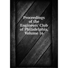 

Книга Proceedings of the Engineers' Club of Philadelphia, Volume 16