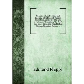 

Книга Memoirs of the Political and Literary Life of Robert Plumer Ward, Esq: Author of the Law of Nations, Tremaine, De Vere: With and Unpubl