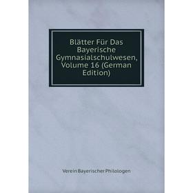 

Книга Blätter Für Das Bayerische Gymnasialschulwesen, Volume 16 (German Edition)