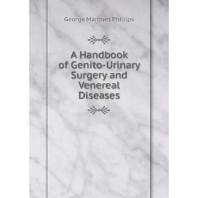 

Книга A Handbook of Genito-Urinary Surgery and Venereal Diseases