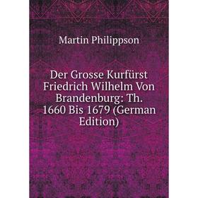 

Книга Der Grosse Kurfürst Friedrich Wilhelm Von Brandenburg: Th. 1660 Bis 1679 (German Edition)