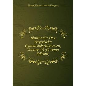 

Книга Blätter Für Das Bayerische Gymnasialschulwesen, Volume 15 (German Edition)