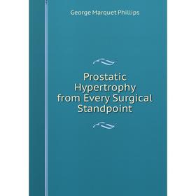 

Книга Prostatic Hypertrophy from Every Surgical Standpoint