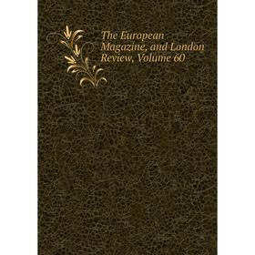

Книга The European Magazine, and London Review, Volume 60
