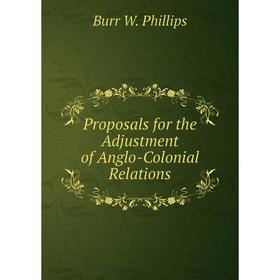 

Книга Proposals for the Adjustment of Anglo-Colonial Relations