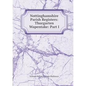 

Книга Nottinghamshire Parish Registers: Thurgarten Wapentake: Part I
