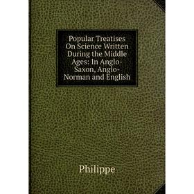 

Книга Popular Treatises On Science Written During the Middle Ages: In Anglo-Saxon, Anglo-Norman and English