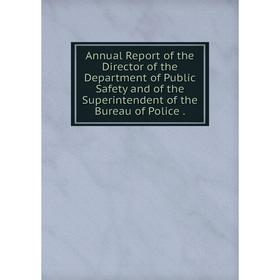 

Книга Annual Report of the Director of the Department of Public Safety and of the Superintendent of the Bureau of Police