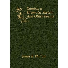 

Книга Zamira, a Dramatic Sketch: And Other Poems