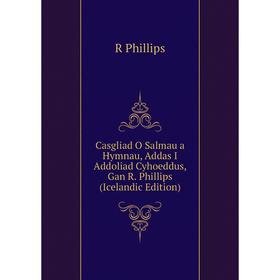 

Книга Casgliad O Salmau a Hymnau, Addas I Addoliad Cyhoeddus, Gan R. Phillips (Icelandic Edition)