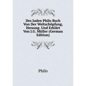 

Книга Des Juden Philo Buch Von Der Weltschöpfung, Herausg. Und Erklärt Von J.G. Müller (German Edition)