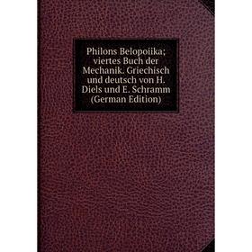 

Книга Philons Belopoiika; viertes Buch der Mechanik. Griechisch und deutsch von H. Diels und E. Schramm (German Edition)