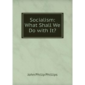 

Книга Socialism: What Shall We Do with It