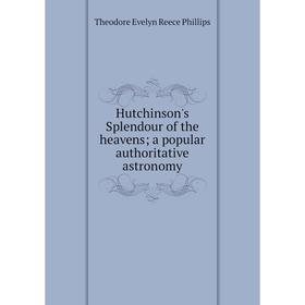 

Книга Hutchinson's Splendour of the heavens; a popular authoritative astronomy