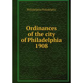 

Книга Ordinances of the city of Philadelphia 1908