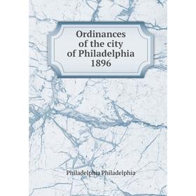 

Книга Ordinances of the city of Philadelphia 1896