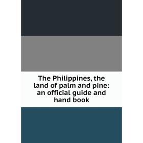 

Книга The Philippines, the land of palm and pine: an official guide and hand book