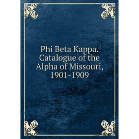 

Книга Phi Beta Kappa. Catalogue of the Alpha of Missouri, 1901-1909