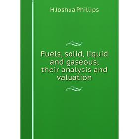 

Книга Fuels, solid, liquid and gaseous; their analysis and valuation