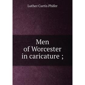 

Книга Men of Worcester in caricature