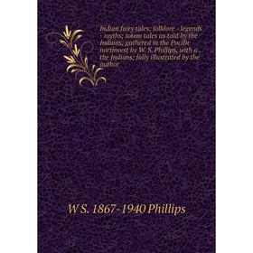 

Книга Indian fairy tales; folklore - legends - myths; totem tales as told by the Indians; gathered in the Pacific northwest by W. S. Phillips, with a